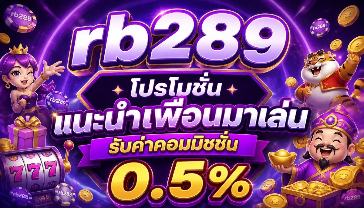 rb289 โปรโมชั่น แนะนำเพื่อนมาเล่น รับค่าคอมมิชชั่น 0.5%